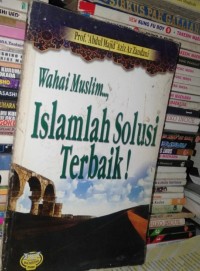 WAHAI MUSLIM ISLAMLAH SOLUSI TERBAIK
